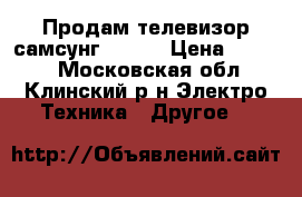 Продам телевизор самсунг 5500. › Цена ­ 5 500 - Московская обл., Клинский р-н Электро-Техника » Другое   